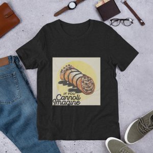 If You Cannoli Imagine Unisex T-Shirt Style 4